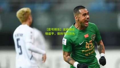 【壹号娱乐】皮斯康主场逼平,保持不败势头