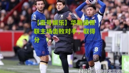 【壹号娱乐】华斯盛顿联主场击败对手,取得分