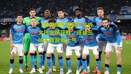 【壹号娱乐官网】贝内文托主场获胜,连续三场不败鼓舞士气